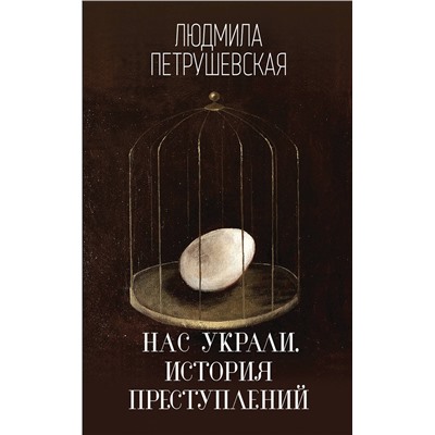 Эксмо Людмила Петрушевская "Нас украли. История преступлений"