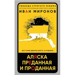 Эксмо Иван Миронов "Аляска преданная и проданная. История дворцового заговора"