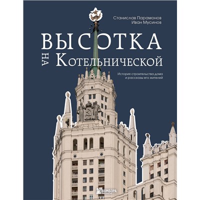 Эксмо Станислав Парамонов, Иван Мусинов "Высотка на Котельнической. История строительства дома и рассказы его жителей"
