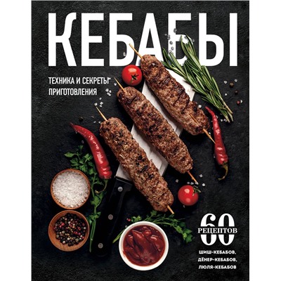 Эксмо "Кебабы. Техника и секреты приготовления. 60 рецептов шиш-кебабов, дёнер-кебабов, люля-кебабов"
