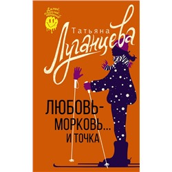 АСТ Татьяна Луганцева "Любовь-морковь... и точка"