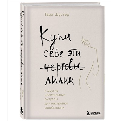 Эксмо Тара Шустер "Купи себе эти чертовы лилии. И другие целительные ритуалы для настройки своей жизни"
