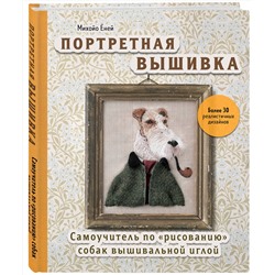 Эксмо Михойо Ёней "Портретная вышивка. Самоучитель по «рисованию» собак вышивальной иглой (фокстерьер)"