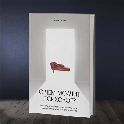 Эксмо Ольга Берг "О чем молчит психолог? Книга про целительную силу терапии глазами специалиста и его клиентов"