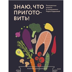 Эксмо Мария Кардакова "Знаю, что приготовить! Разноцветные рецепты от нутрициолога Марии Кардаковой"