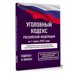АСТ . "Уголовный кодекс Российской Федерации на 1 марта 2025 года. Со всеми изменениями, законопроектами и постановлениями судов"