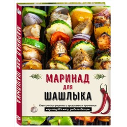 Эксмо "Маринад для шашлыка. Классические рецепты и оригинальные прочтения маринадов к мясу, рыбе и овощам"
