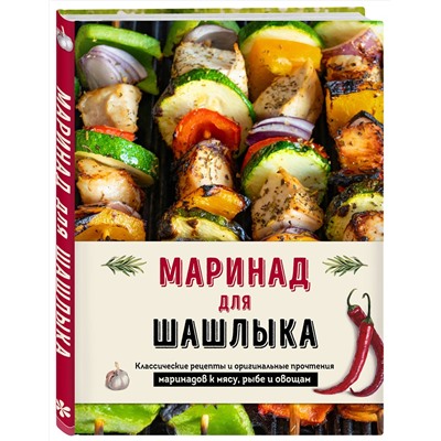 Эксмо "Маринад для шашлыка. Классические рецепты и оригинальные прочтения маринадов к мясу, рыбе и овощам"