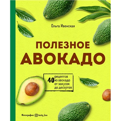 Эксмо Ольга Ивенская "Полезное авокадо. 40 рецептов из авокадо от закусок до десертов"