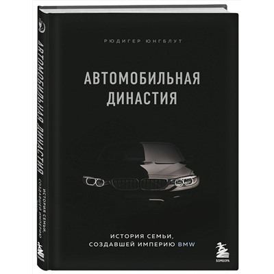 Эксмо Рюдигер Юнгблут "Автомобильная династия. История семьи, создавшей империю BMW"