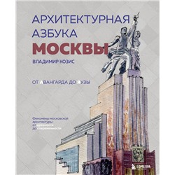 Эксмо Владимир Козис "Архитектурная азбука Москвы. От Авангарда до Яузы. Феномены московской архитектуры от древности до современности"