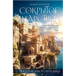 361337 Эксмо Андрей Кочетков "Посол Великого владыки. Сокрытое царство. Часть 1. Том 1."