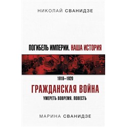 АСТ Николай Сванидзе, Марина Сванидзе "Погибель Империи: Наша история. Гражданская война"