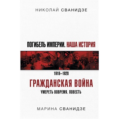 АСТ Николай Сванидзе, Марина Сванидзе "Погибель Империи: Наша история. Гражданская война"