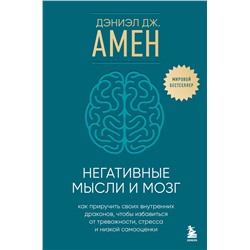 Эксмо Дэниэл Дж. Амен "Негативные мысли и мозг. Как приручить своих внутренних драконов, чтобы избавиться от тревожности, стресса и низкой самооценки"