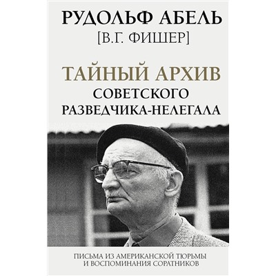 АСТ Рудольф Абель "Тайный архив советского разведчика-нелегала"