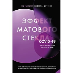 Эксмо Под редакцией Владислава Дорофеева "Эффект матового стекла. Книга о вирусе, изменившем современность, о храбрости медработников, и о вызовах, с которыми столкнулся мир"