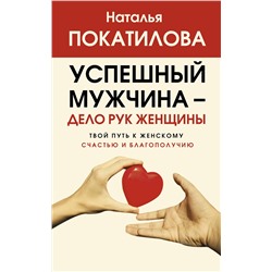 АСТ Покатилова Н.А. "Успешный мужчина - дело рук женщины. Твой путь к женскому счастью и благополучию"