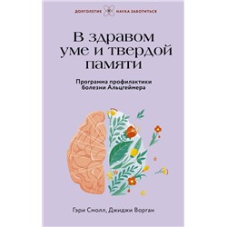 АСТ Гэри Смолл, Джиджи Ворган "В здравом уме и твердой памяти. Программа профилактики болезни Альцгеймера"