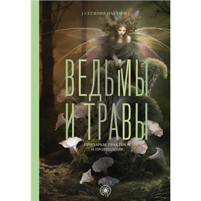 АСТ Сесилия Латтари "Ведьмы и травы. Магические практики, припарки и прорицания"