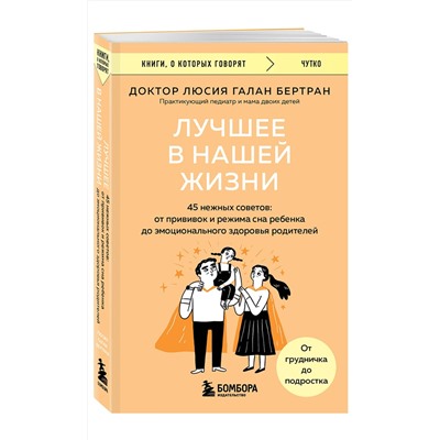 Эксмо Люсия Галан Бертран "Лучшее в нашей жизни. 45 нежных советов: от прививок и режима сна ребенка до эмоционального здоровья родителей"