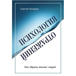 Эксмо Сергей Козорез "Психология отражений. Как образы меняют людей"