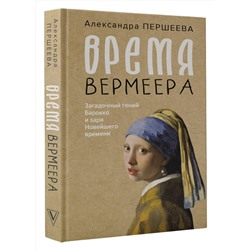 АСТ Александра Першеева "Время Вермеера. Загадочный гений Барокко и заря Новейшего времени"