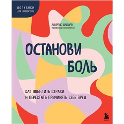 Эксмо Лоуренс Шапиро "Останови боль. Как победить страхи и перестать причинять себе вред"