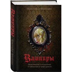 Эксмо Кристофер Фрейлинг "Вампиры. Происхождение и воскрешение. От фольклора до графа Дракулы (подарочное издание с иллюстрациями)"