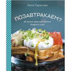 Эксмо Нина Тарасова "Позавтракаем? 62 яркие идеи для самого бодрого утра"