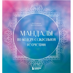 Эксмо Татьяна Потехина "Мандалы по кодам Сакральной Геометрии. Раскраска"