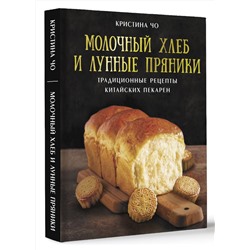 АСТ Кристина Чо "Молочный хлеб и лунные пряники: традиционные рецепты китайских пекарен"