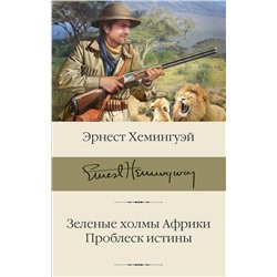 АСТ Хемингуэй Эрнест "Зеленые холмы Африки; Проблеск истины"