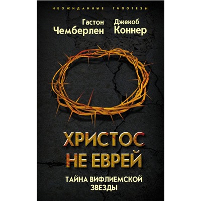 Эксмо Гастон Чемберлен, Джекоб Коннер "Христос не еврей. Тайна Вифлеемской звезды"