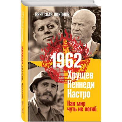 353577 Эксмо Вячеслав Никонов "1962. Хрущев. Кеннеди. Кастро. Как мир чуть не погиб"