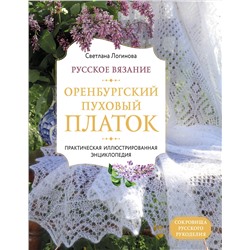 Эксмо Светлана Логинова "Русское вязание. Оренбургский пуховый платок. Практическая иллюстрированная энциклопедия"