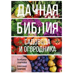 Эксмо Октябрина Ганичкина, Александр Ганичкин "Дачная библия садовода и огородника (новое оформление)"