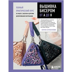 Эксмо Анна Суханова "Вышивка бисером от А до Я. Полный практический курс по работе с бисером и другими декоративными материалами"