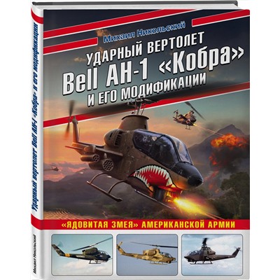 Эксмо Михаил Никольский "Ударный вертолет Bell AH-1 «Кобра» и его модификации. «Ядовитая змея» американской армии"