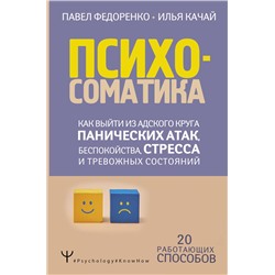 АСТ Павел Федоренко, Илья Качай "Психосоматика: как выйти из адского круга панических атак, беспокойства, стресса и тревожных состояний. 20 работающих способов"