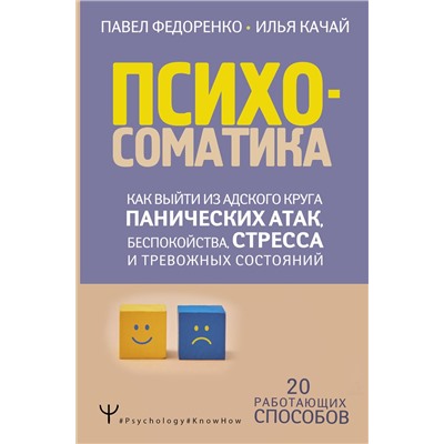 АСТ Павел Федоренко, Илья Качай "Психосоматика: как выйти из адского круга панических атак, беспокойства, стресса и тревожных состояний. 20 работающих способов"