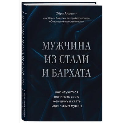 Эксмо Обри Анделин "Мужчина из стали и бархата. Как научиться понимать свою женщину и стать идеальным мужем"