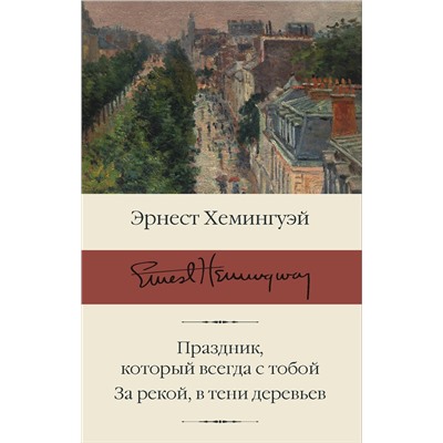 АСТ Эрнест Хемингуэй "Праздник, который всегда с тобой. За рекой, в тени деревьев"