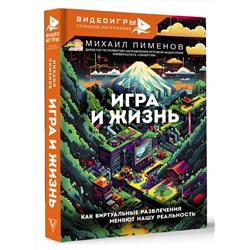АСТ Михаил Пименов "Игра и жизнь. Как виртуальные развлечения меняют нашу реальность"