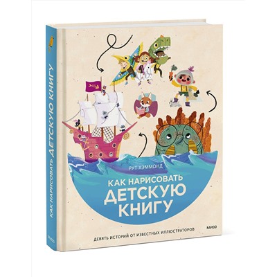 Эксмо Рут Хэммонд "Как нарисовать детскую книгу. Девять историй от известных иллюстраторов"