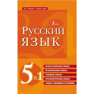 АСТ . "Русский язык. 5 в 1: Орфографический словарь. Орфоэпический словарь. Толковый словарь. Фразеологический словарь. Словарь синонимов и антонимов"