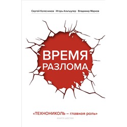 Эксмо Сергей Колесников, Игорь Альтшулер, Владимир Марков "Время разлома. ТЕХНОНИКОЛЬ — главная роль"