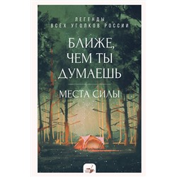 АСТ . "Ближе, чем ты думаешь: места силы. Легенды всех уголков России"