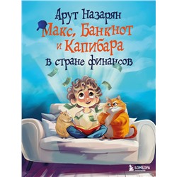 Эксмо Арут Назарян "Макс, Банкнот и Капибара в стране финансов"