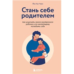 Эксмо Йен Кан Чжен "Стань себе родителем. Как исцелить своего внутреннего ребенка и по-настоящему полюбить себя"